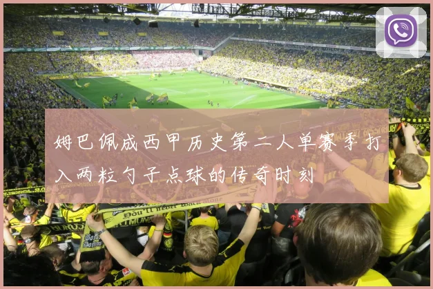 姆巴佩成西甲历史第二人单赛季打入两粒勺子点球的传奇时刻