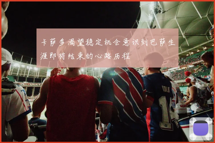 卡萨多渴望稳定机会意识到巴萨生涯即将结束的心路历程